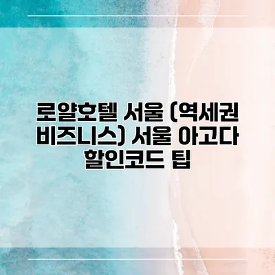 로얄호텔 서울 (역세권 비즈니스) 서울 아고다 할인코드 팁