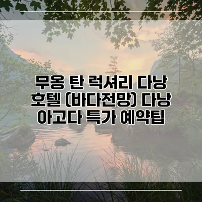 무옹 탄 럭셔리 다낭 호텔 (바다전망) 다낭 아고다 특가 예약팁