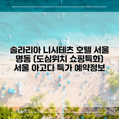 솔라리아 니시테츠 호텔 서울 명동 (도심위치 쇼핑특화) 서울 아고다 특가 예약정보