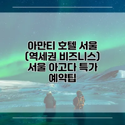 아만티 호텔 서울 (역세권 비즈니스) 서울 아고다 특가 예약팁