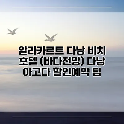 알라카르트 다낭 비치 호텔 (바다전망) 다낭 아고다 할인예약 팁