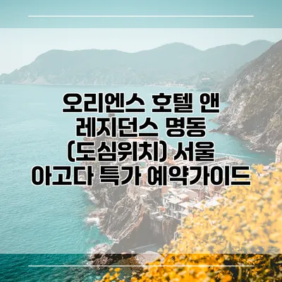 오리엔스 호텔 앤 레지던스 명동 (도심위치) 서울 아고다 특가 예약가이드