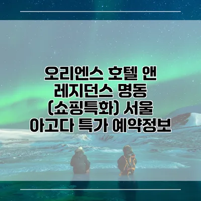 오리엔스 호텔 앤 레지던스 명동 (쇼핑특화) 서울 아고다 특가 예약정보