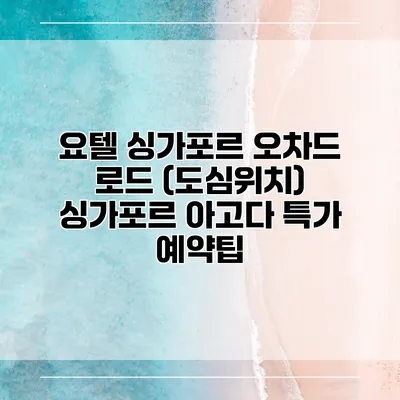 요텔 싱가포르 오차드 로드 (도심위치) 싱가포르 아고다 특가 예약팁