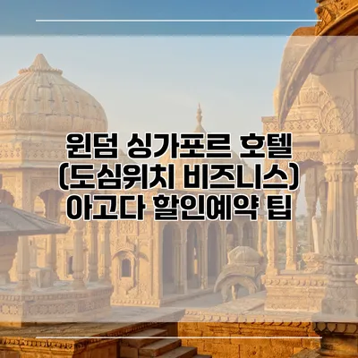 윈덤 싱가포르 호텔 (도심위치 비즈니스) 아고다 할인예약 팁