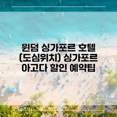 윈덤 싱가포르 호텔 (도심위치) 싱가포르 아고다 할인 예약팁