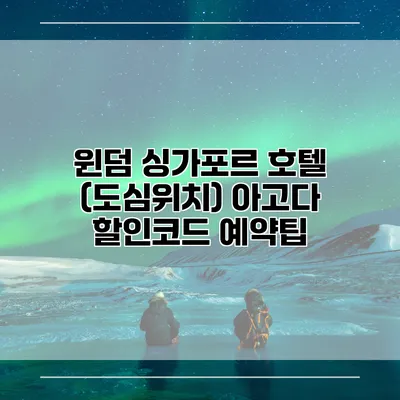윈덤 싱가포르 호텔 (도심위치) 아고다 할인코드 예약팁