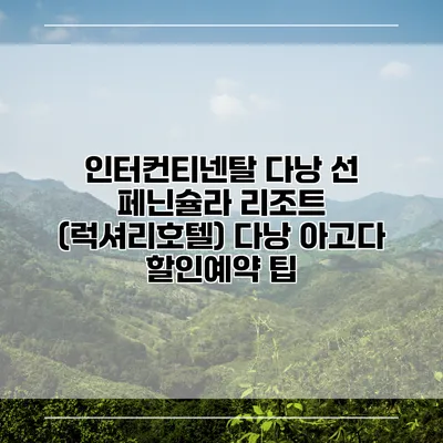 인터컨티넨탈 다낭 선 페닌슐라 리조트 (럭셔리호텔) 다낭 아고다 할인예약 팁