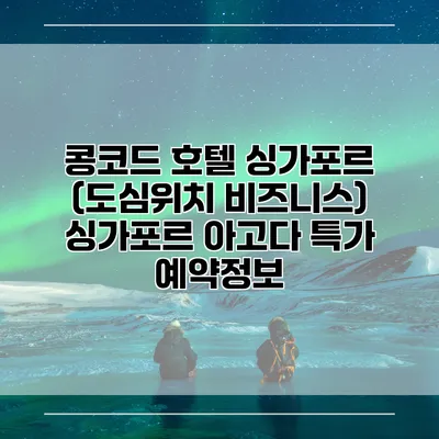 콩코드 호텔 싱가포르 (도심위치 비즈니스) 싱가포르 아고다 특가 예약정보