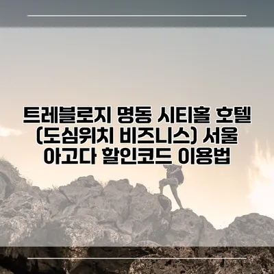 트레블로지 명동 시티홀 호텔 (도심위치 비즈니스) 서울 아고다 할인코드 이용법