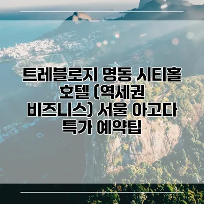 트레블로지 명동 시티홀 호텔 (역세권 비즈니스) 서울 아고다 특가 예약팁