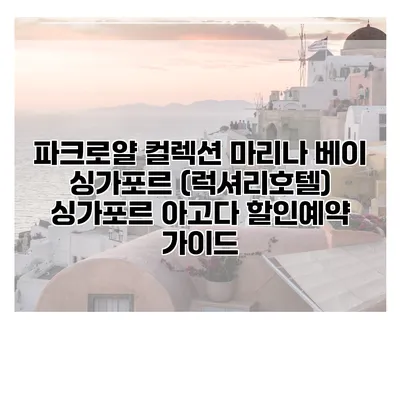 파크로얄 컬렉션 마리나 베이 싱가포르 (럭셔리호텔) 싱가포르 아고다 할인예약 가이드