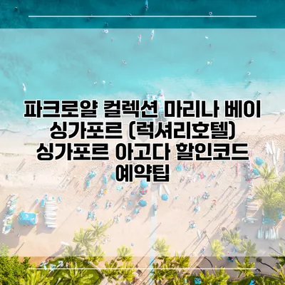 파크로얄 컬렉션 마리나 베이 싱가포르 (럭셔리호텔) 싱가포르 아고다 할인코드 예약팁