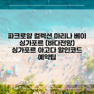 파크로얄 컬렉션 마리나 베이 싱가포르 (바다전망) 싱가포르 아고다 할인코드 예약팁