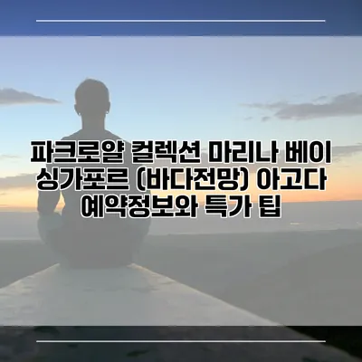 파크로얄 컬렉션 마리나 베이 싱가포르 (바다전망) 아고다 예약정보와 특가 팁