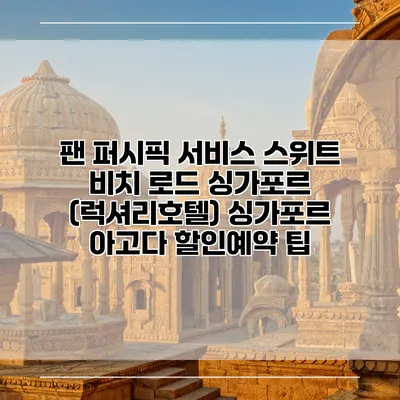 팬 퍼시픽 서비스 스위트 비치 로드 싱가포르 (럭셔리호텔) 싱가포르 아고다 할인예약 팁