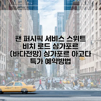 팬 퍼시픽 서비스 스위트 비치 로드 싱가포르 (바다전망) 싱가포르 아고다 특가 예약방법