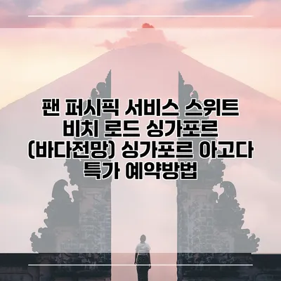 팬 퍼시픽 서비스 스위트 비치 로드 싱가포르 (바다전망) 싱가포르 아고다 특가 예약방법