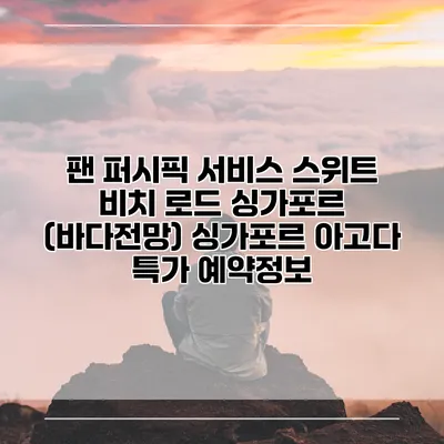 팬 퍼시픽 서비스 스위트 비치 로드 싱가포르 (바다전망) 싱가포르 아고다 특가 예약정보
