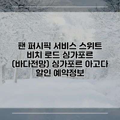 팬 퍼시픽 서비스 스위트 비치 로드 싱가포르 (바다전망) 싱가포르 아고다 할인 예약정보