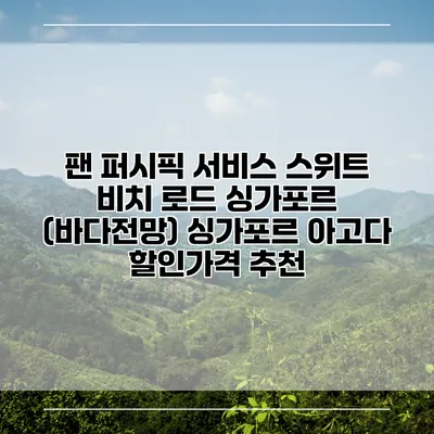 팬 퍼시픽 서비스 스위트 비치 로드 싱가포르 (바다전망) 싱가포르 아고다 할인가격 추천