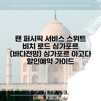 팬 퍼시픽 서비스 스위트 비치 로드 싱가포르 (바다전망) 싱가포르 아고다 할인예약 가이드
