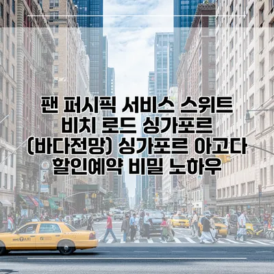 팬 퍼시픽 서비스 스위트 비치 로드 싱가포르 (바다전망) 싱가포르 아고다 할인예약 비밀 노하우