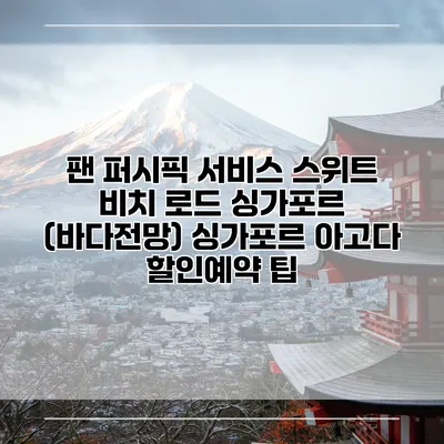 팬 퍼시픽 서비스 스위트 비치 로드 싱가포르 (바다전망) 싱가포르 아고다 할인예약 팁