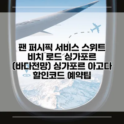 팬 퍼시픽 서비스 스위트 비치 로드 싱가포르 (바다전망) 싱가포르 아고다 할인코드 예약팁