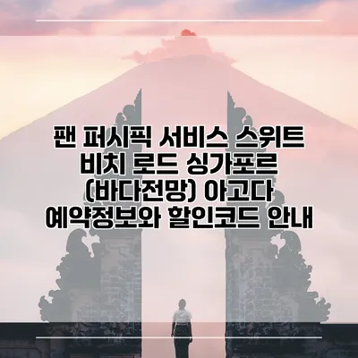 팬 퍼시픽 서비스 스위트 비치 로드 싱가포르 (바다전망) 아고다 예약정보와 할인코드 안내