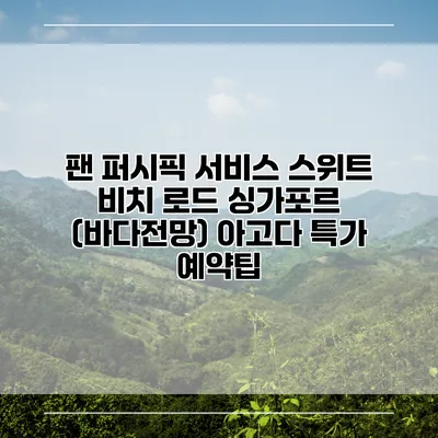 팬 퍼시픽 서비스 스위트 비치 로드 싱가포르 (바다전망) 아고다 특가 예약팁