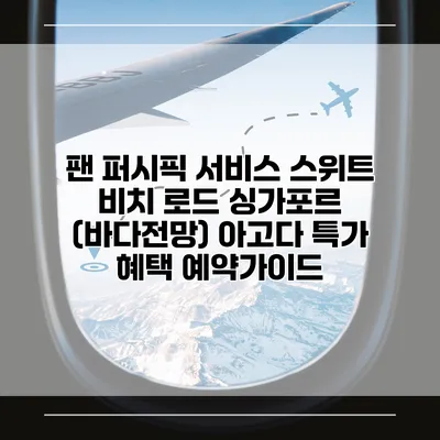팬 퍼시픽 서비스 스위트 비치 로드 싱가포르 (바다전망) 아고다 특가 혜택 예약가이드