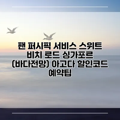 팬 퍼시픽 서비스 스위트 비치 로드 싱가포르 (바다전망) 아고다 할인코드 예약팁