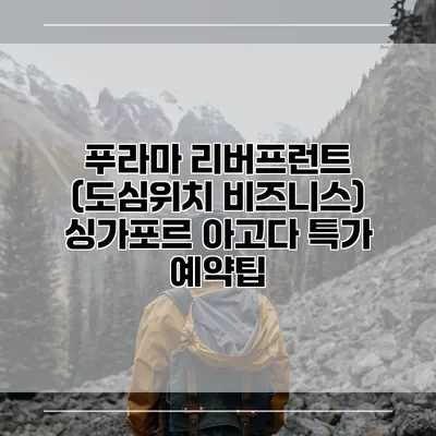 푸라마 리버프런트 (도심위치 비즈니스) 싱가포르 아고다 특가 예약팁