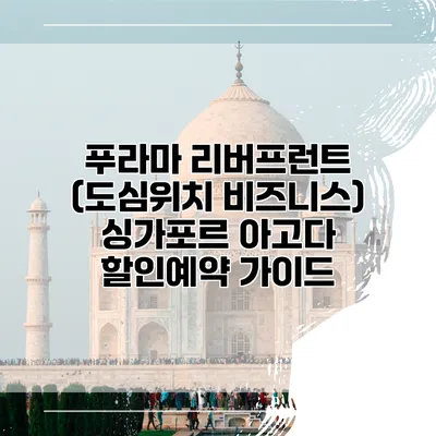 푸라마 리버프런트 (도심위치 비즈니스) 싱가포르 아고다 할인예약 가이드
