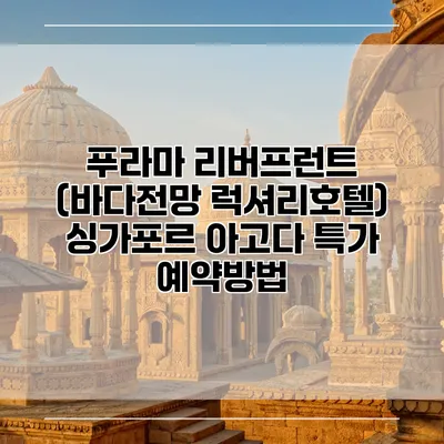 푸라마 리버프런트 (바다전망 럭셔리호텔) 싱가포르 아고다 특가 예약방법