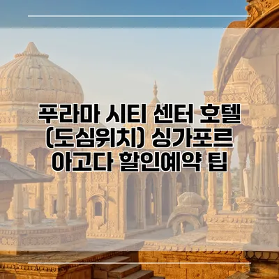 푸라마 시티 센터 호텔 (도심위치) 싱가포르 아고다 할인예약 팁