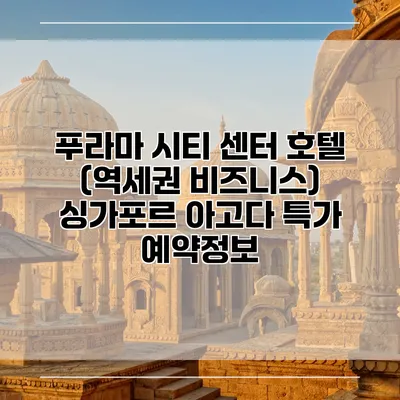 푸라마 시티 센터 호텔 (역세권 비즈니스) 싱가포르 아고다 특가 예약정보