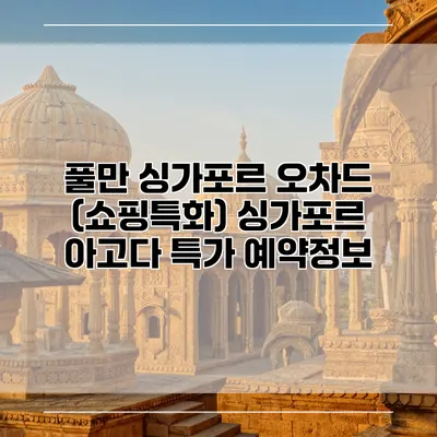 풀만 싱가포르 오차드 (쇼핑특화) 싱가포르 아고다 특가 예약정보
