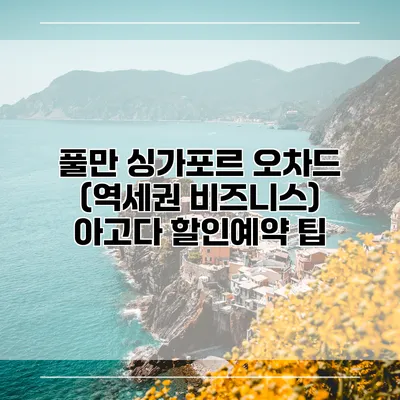 풀만 싱가포르 오차드 (역세권 비즈니스) 아고다 할인예약 팁