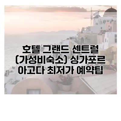 호텔 그랜드 센트럴 (가성비숙소) 싱가포르 아고다 최저가 예약팁