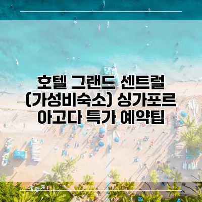 호텔 그랜드 센트럴 (가성비숙소) 싱가포르 아고다 특가 예약팁