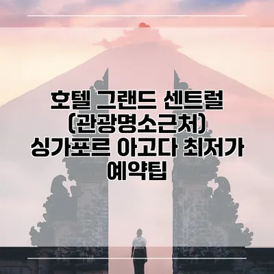 호텔 그랜드 센트럴 (관광명소근처) 싱가포르 아고다 최저가 예약팁