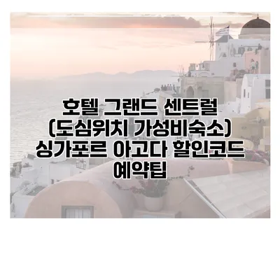 호텔 그랜드 센트럴 (도심위치 가성비숙소) 싱가포르 아고다 할인코드 예약팁