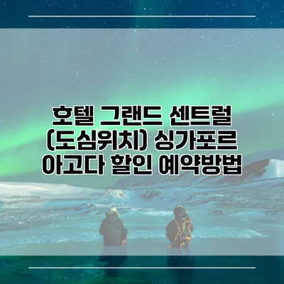 호텔 그랜드 센트럴 (도심위치) 싱가포르 아고다 할인 예약방법