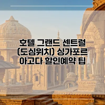 호텔 그랜드 센트럴 (도심위치) 싱가포르 아고다 할인예약 팁