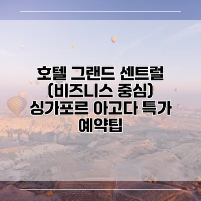 호텔 그랜드 센트럴 (비즈니스 중심) 싱가포르 아고다 특가 예약팁