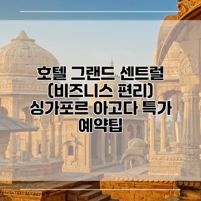 호텔 그랜드 센트럴 (비즈니스 편리) 싱가포르 아고다 특가 예약팁