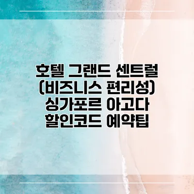 호텔 그랜드 센트럴 (비즈니스 편리성) 싱가포르 아고다 할인코드 예약팁