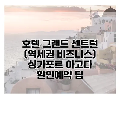 호텔 그랜드 센트럴 (역세권 비즈니스) 싱가포르 아고다 할인예약 팁